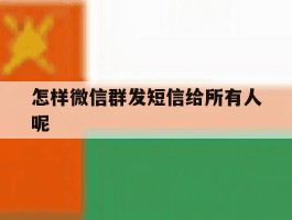 怎样微信群发短信给所有人呢