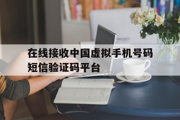 关于在线接收中国虚拟手机号码短信验证码平台的信息 关于在线接收中国虚拟手机号码短信验证码平台的信息