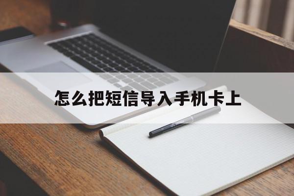 怎么把短信导入手机卡上 怎么把短信导入手机卡上
