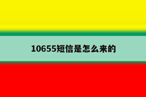 10655短信是怎么来的 10655短信是怎么来的