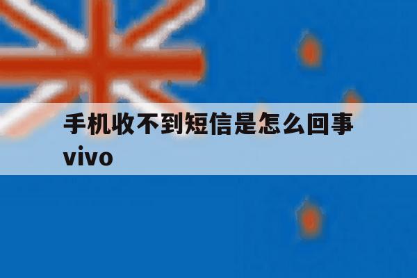 手机收不到短信是怎么回事vivo 手机收不到短信是怎么回事vivo