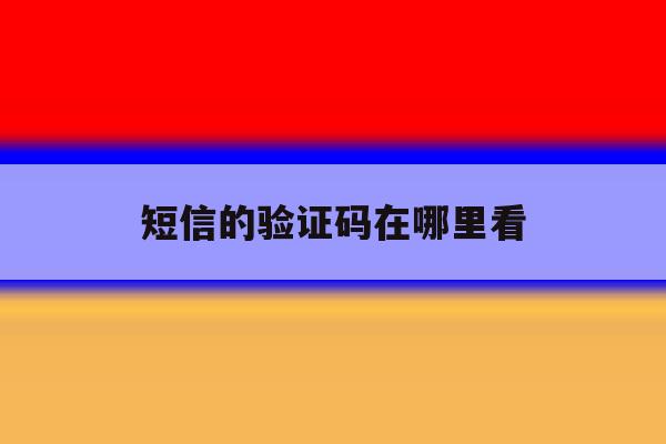 短信的验证码在哪里看 短信的验证码在哪里看