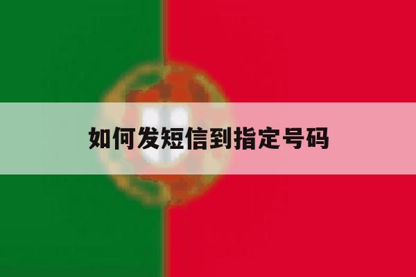 如何发短信到指定号码 如何发短信到指定号码