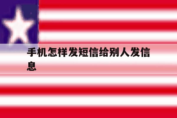 手机怎样发短信给别人发信息 手机怎样发短信给别人发信息