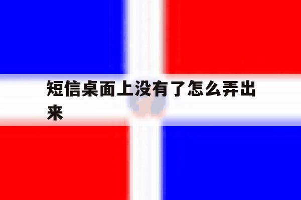 短信桌面上没有了怎么弄出来 短信桌面上没有了怎么弄出来