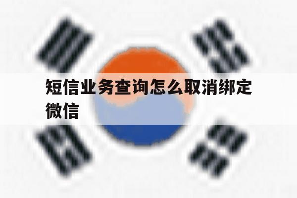 短信业务查询怎么取消绑定微信 短信业务查询怎么取消绑定微信