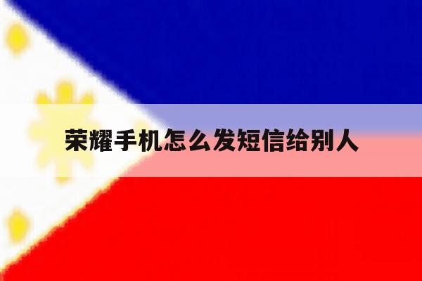 荣耀手机怎么发短信给别人 荣耀手机怎么发短信给别人