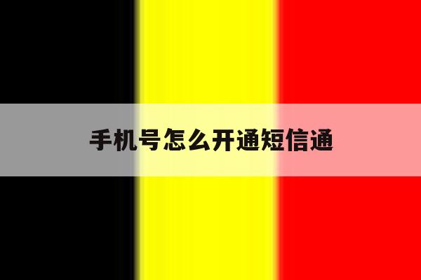 手机号怎么开通短信通 手机号怎么开通短信通