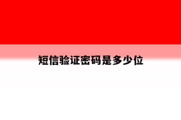 短信验证密码是多少位 短信验证密码是多少位