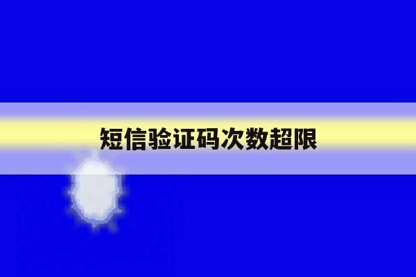 短信验证码次数超限 短信验证码次数超限