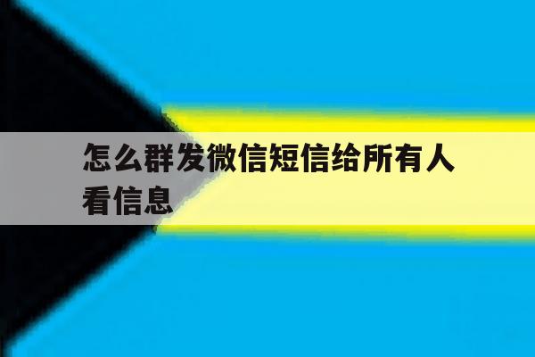 怎么群发微信短信给所有人看信息 怎么群发微信短信给所有人看信息