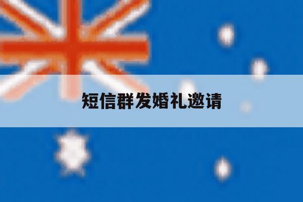 短信群发婚礼邀请 短信群发婚礼邀请
