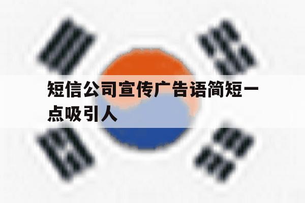 短信公司宣传广告语简短一点吸引人 短信公司宣传广告语简短一点吸引人