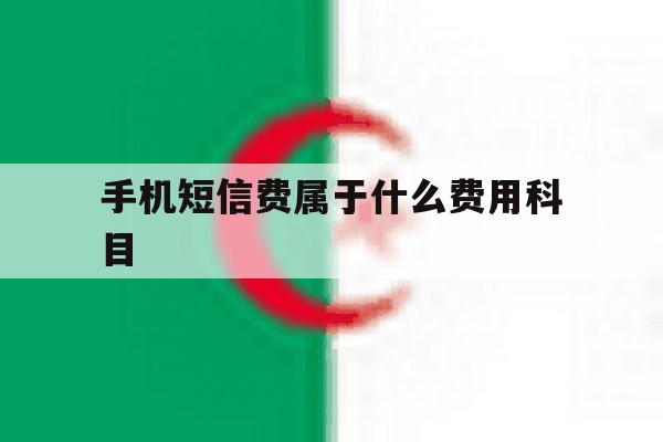 手机短信费属于什么费用科目 手机短信费属于什么费用科目