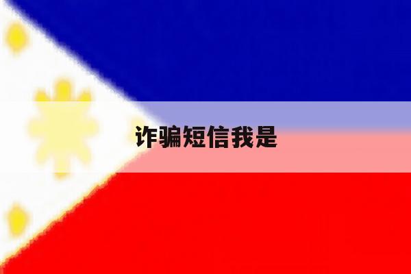 诈骗短信我是 诈骗短信我是
