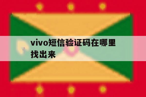 vivo短信验证码在哪里找出来 vivo短信验证码在哪里找出来