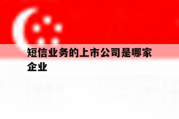 短信业务的上市公司是哪家企业 短信业务的上市公司是哪家企业