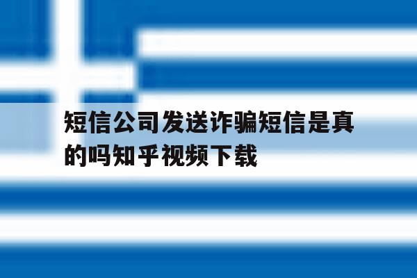 包含短信公司发送诈骗短信是真的吗知乎视频下载的词条 包含短信公司发送诈骗短信是真的吗知乎视频下载的词条