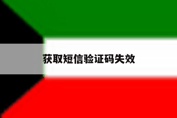 获取短信验证码失效 获取短信验证码失效