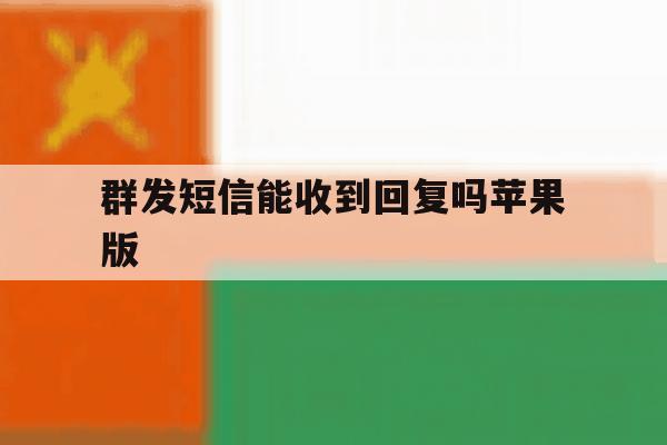 群发短信能收到回复吗苹果版 群发短信能收到回复吗苹果版