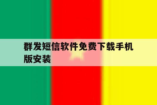 群发短信软件免费下载手机版安装 群发短信软件免费下载手机版安装