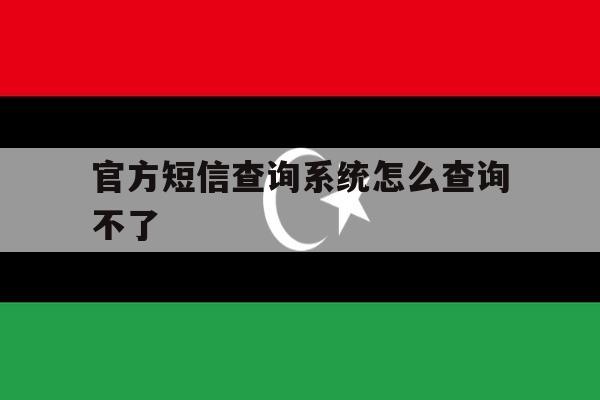 官方短信查询系统怎么查询不了 官方短信查询系统怎么查询不了