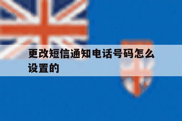 更改短信通知电话号码怎么设置的 更改短信通知电话号码怎么设置的
