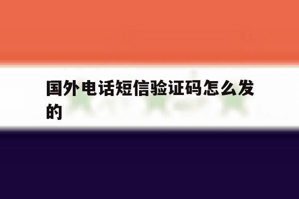 国外电话短信验证码怎么发的 国外电话短信验证码怎么发的