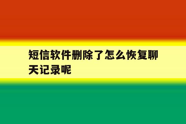 短信软件删除了怎么恢复聊天记录呢 短信软件删除了怎么恢复聊天记录呢
