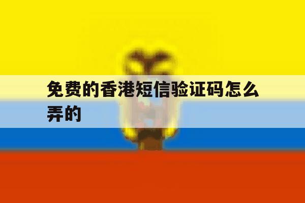 免费的香港短信验证码怎么弄的 免费的香港短信验证码怎么弄的