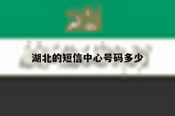 湖北的短信中心号码多少 湖北的短信中心号码多少