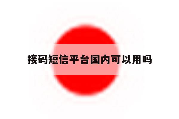接码短信平台国内可以用吗 接码短信平台国内可以用吗