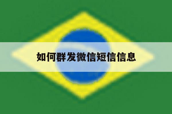 如何群发微信短信信息 如何群发微信短信信息