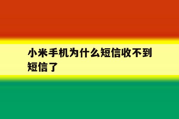 小米手机为什么短信收不到短信了 小米手机为什么短信收不到短信了