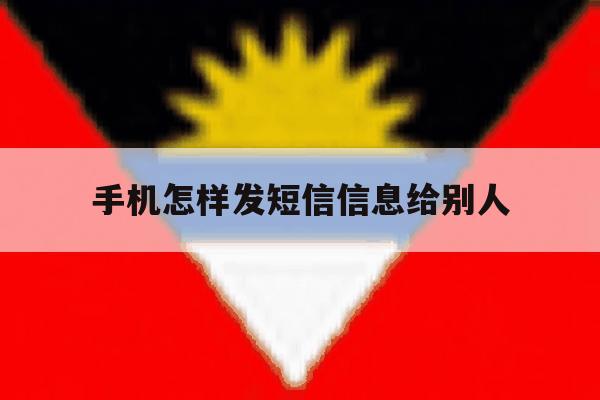 手机怎样发短信信息给别人 手机怎样发短信信息给别人
