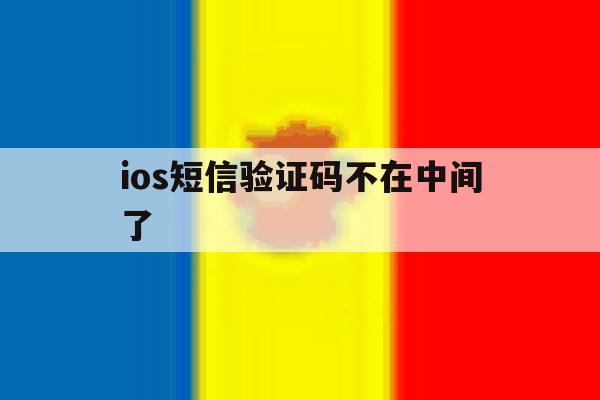 ios短信验证码不在中间了 ios短信验证码不在中间了