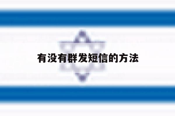有没有群发短信的方法 有没有群发短信的方法