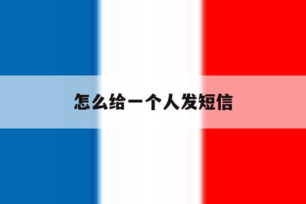 怎么给一个人发短信 怎么给一个人发短信