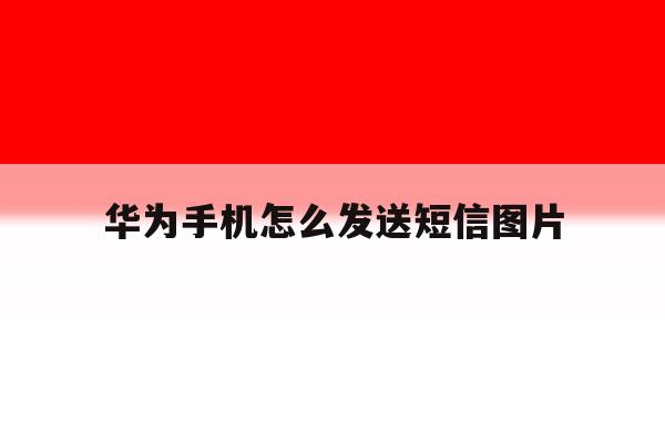 华为手机怎么发送短信图片 华为手机怎么发送短信图片