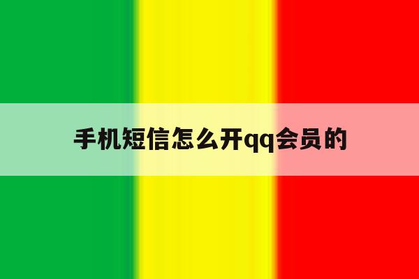 手机短信怎么开qq会员的 手机短信怎么开qq会员的