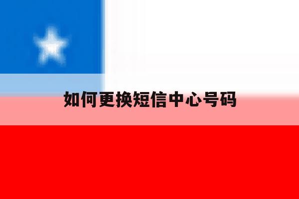 如何更换短信中心号码 如何更换短信中心号码