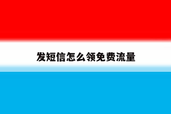 发短信怎么领免费流量 发短信怎么领免费流量
