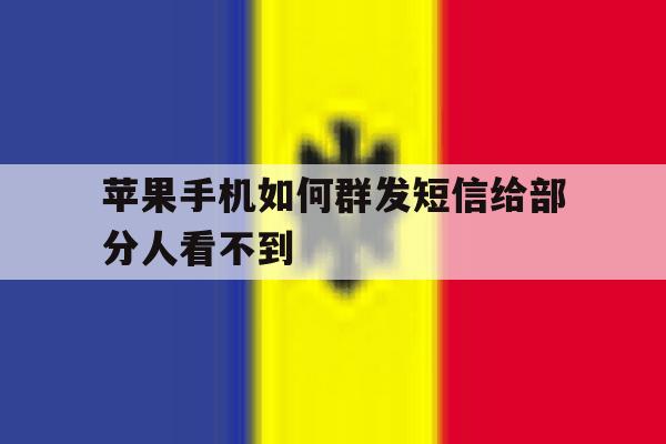 苹果手机如何群发短信给部分人看不到 苹果手机如何群发短信给部分人看不到