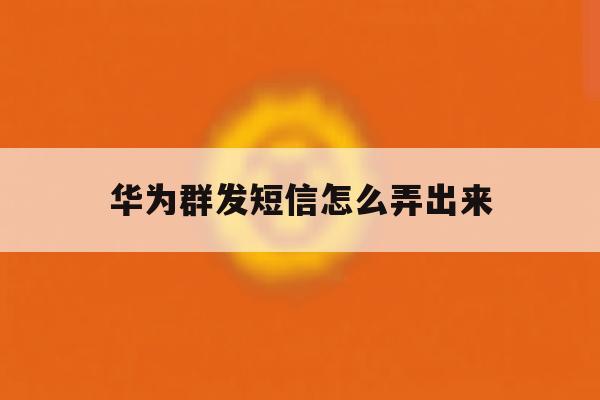 华为群发短信怎么弄出来 华为群发短信怎么弄出来