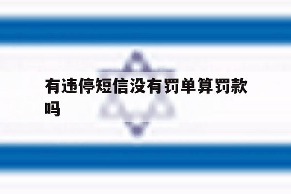 有违停短信没有罚单算罚款吗 有违停短信没有罚单算罚款吗
