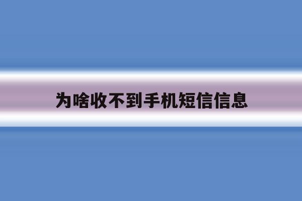 为啥收不到手机短信信息 为啥收不到手机短信信息