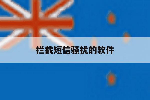 拦截短信骚扰的软件 拦截短信骚扰的软件