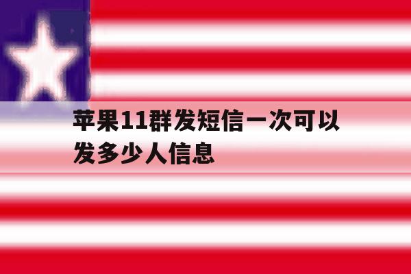 苹果11群发短信一次可以发多少人信息 苹果11群发短信一次可以发多少人信息
