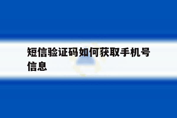 短信验证码如何获取手机号信息 短信验证码如何获取手机号信息