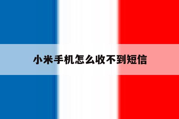 小米手机怎么收不到短信 小米手机怎么收不到短信